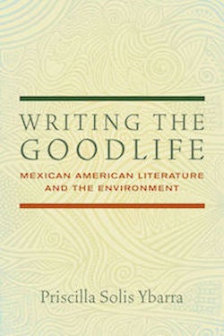 Writing the Goodlife: Mexican American Literature and the Environment, 2017
