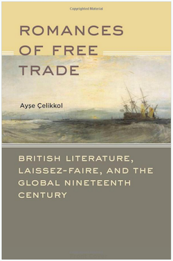 Romances of Free Trade: British Literature, Laissez-Faire, and the Global Nineteenth Century, 2011