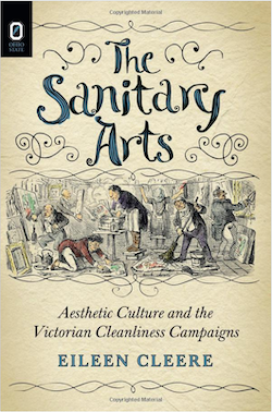 The Sanitary Arts: Aesthetic Culture and the Victorian Cleanliness Campaigns, 2014