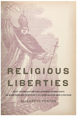 Religious Liberties: Anti-Catholicism and Liberal Democracy in Nineteenth-Century U.S. Literature and Culture, 2011