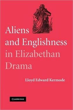Aliens and Englishness in Elizabethan Drama, 2009